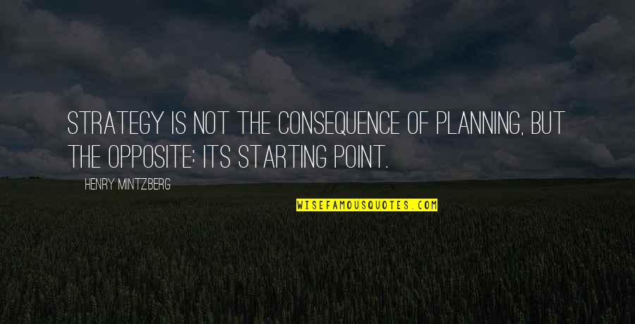 Being Hurt But Being Strong Quotes By Henry Mintzberg: Strategy is not the consequence of planning, but