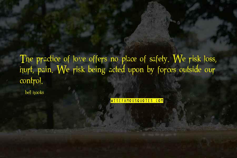 Being Hurt But In Love Quotes By Bell Hooks: The practice of love offers no place of