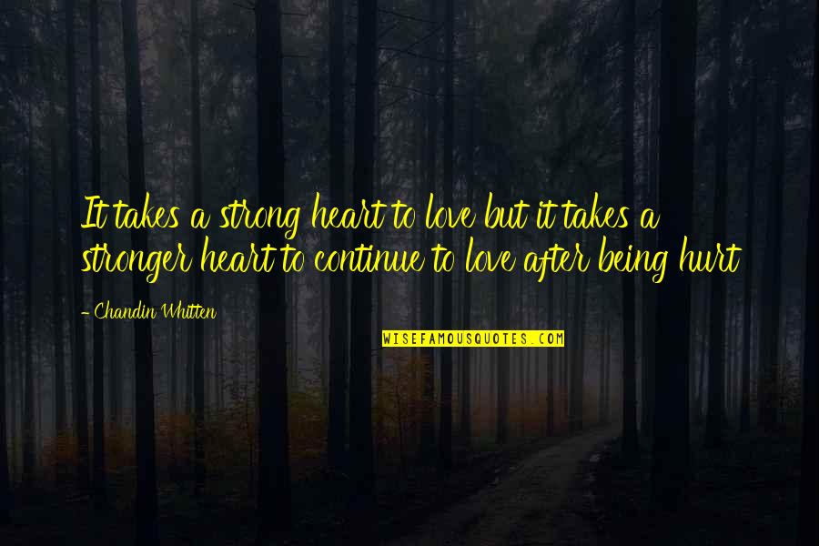 Being Hurt But In Love Quotes By Chandin Whitten: It takes a strong heart to love but