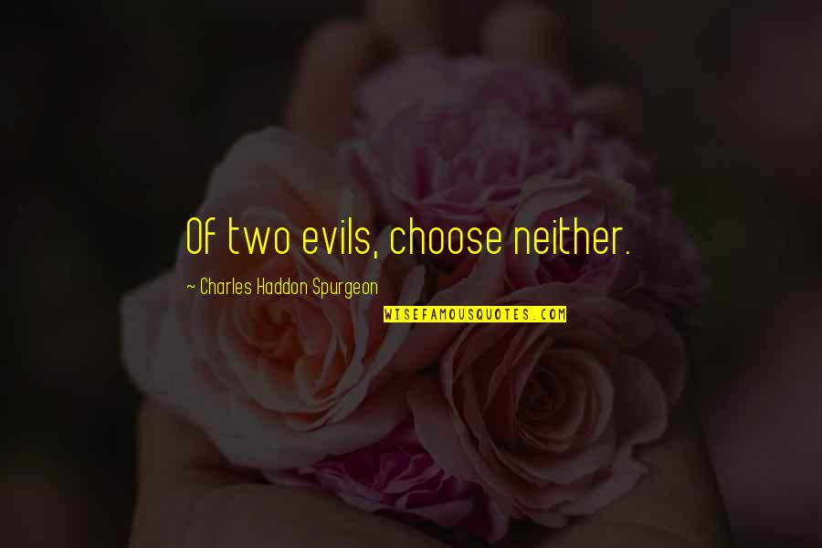 Being Hurt But In Love Quotes By Charles Haddon Spurgeon: Of two evils, choose neither.