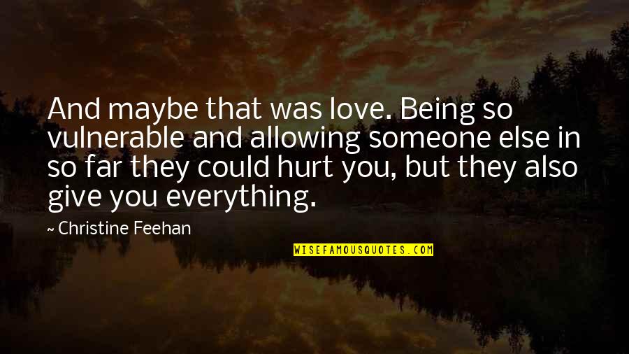 Being Hurt But In Love Quotes By Christine Feehan: And maybe that was love. Being so vulnerable