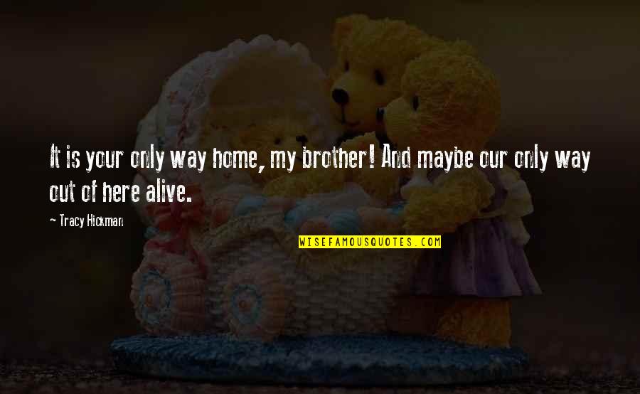Being Hurt But In Love Quotes By Tracy Hickman: It is your only way home, my brother!
