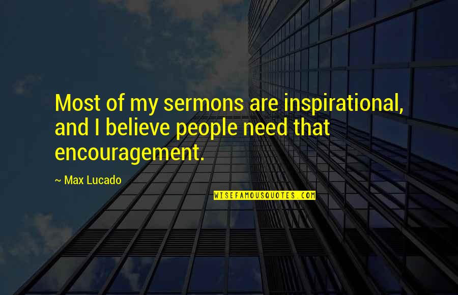 Being Hurt But Moving On Quotes By Max Lucado: Most of my sermons are inspirational, and I