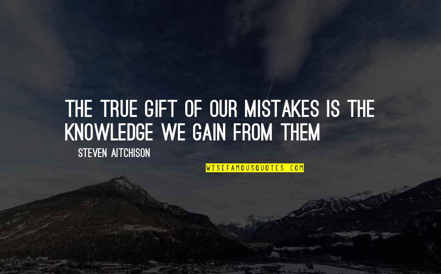 Being Hurt But Moving On Quotes By Steven Aitchison: The true gift of our mistakes is the