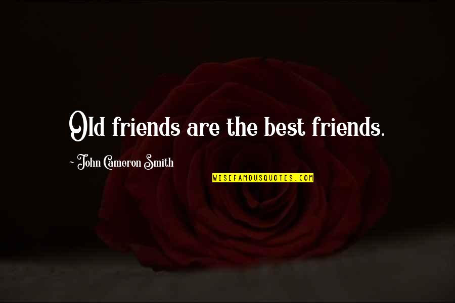 Being Hurt But Not Giving Up Quotes By John Cameron Smith: Old friends are the best friends.
