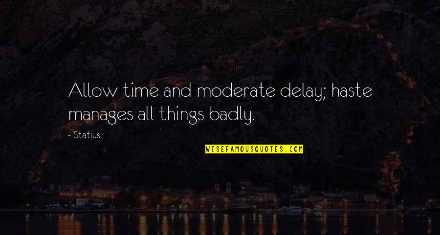 Being Hurt But Not Showing It Quotes By Statius: Allow time and moderate delay; haste manages all