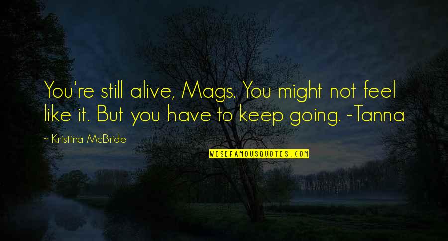 Being Hurt But Surviving Quotes By Kristina McBride: You're still alive, Mags. You might not feel