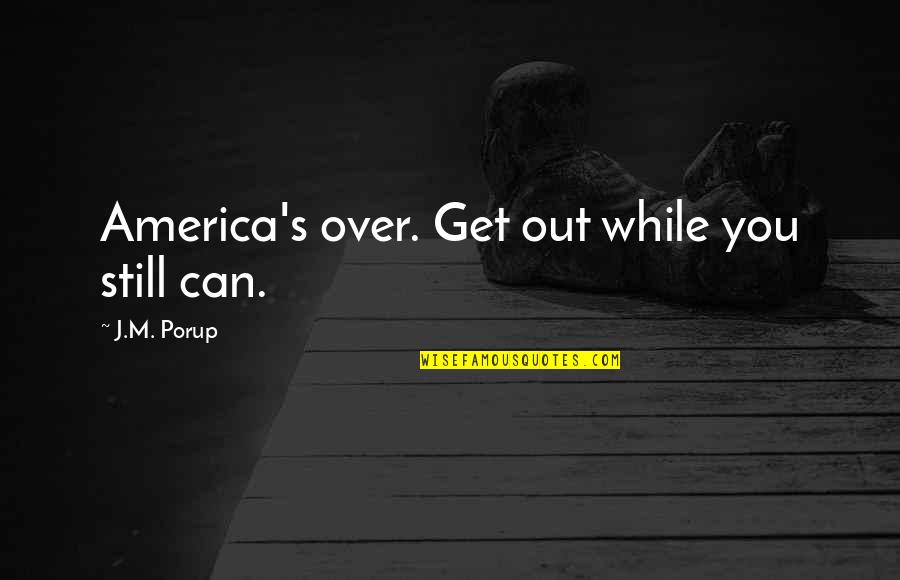 Being Hurt By A Guy Tumblr Quotes By J.M. Porup: America's over. Get out while you still can.