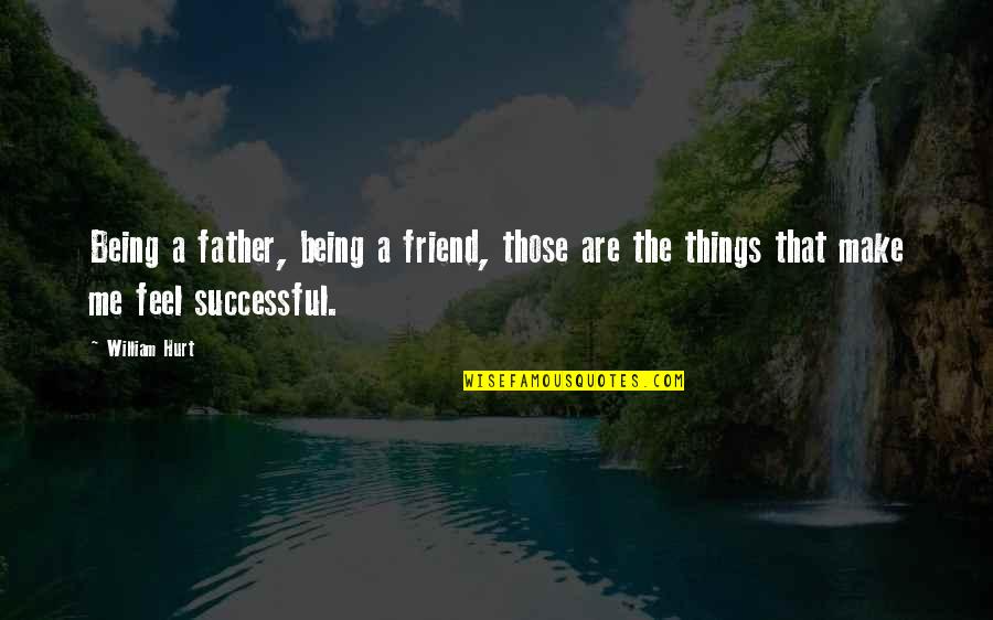 Being Hurt By Best Friend Quotes By William Hurt: Being a father, being a friend, those are