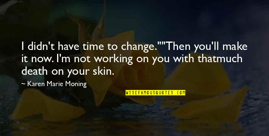 Being Hurt By Friends Tumblr Quotes By Karen Marie Moning: I didn't have time to change.""Then you'll make
