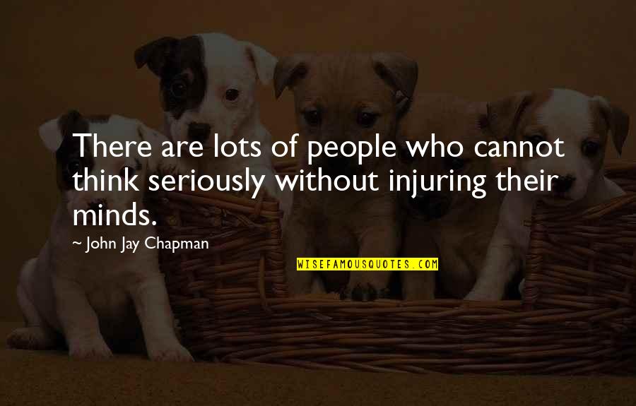 Being Hurt By Him Quotes By John Jay Chapman: There are lots of people who cannot think