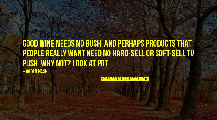 Being Hurt By Him Quotes By Ogden Nash: Good wine needs no bush, and perhaps products