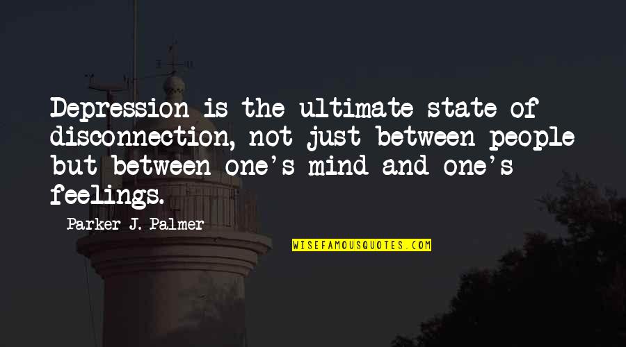 Being Hurt By Lies Quotes By Parker J. Palmer: Depression is the ultimate state of disconnection, not Being Hurt By Lies Quotes By Parker J. Palmer: Depression is the ultimate state of disconnection, not