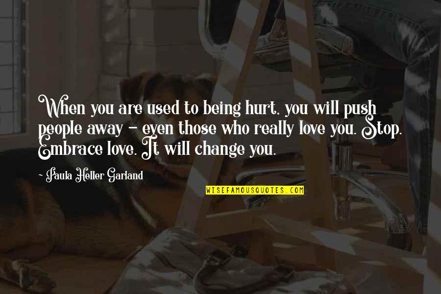 Being Hurt By Love Quotes By Paula Heller Garland: When you are used to being hurt, you