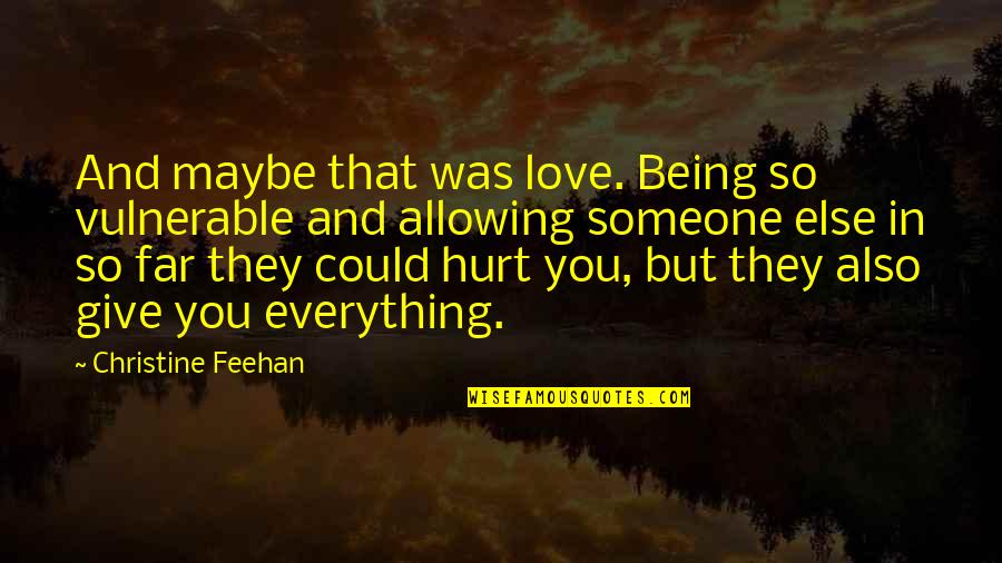 Being Hurt By Someone U Love Quotes By Christine Feehan: And maybe that was love. Being so vulnerable