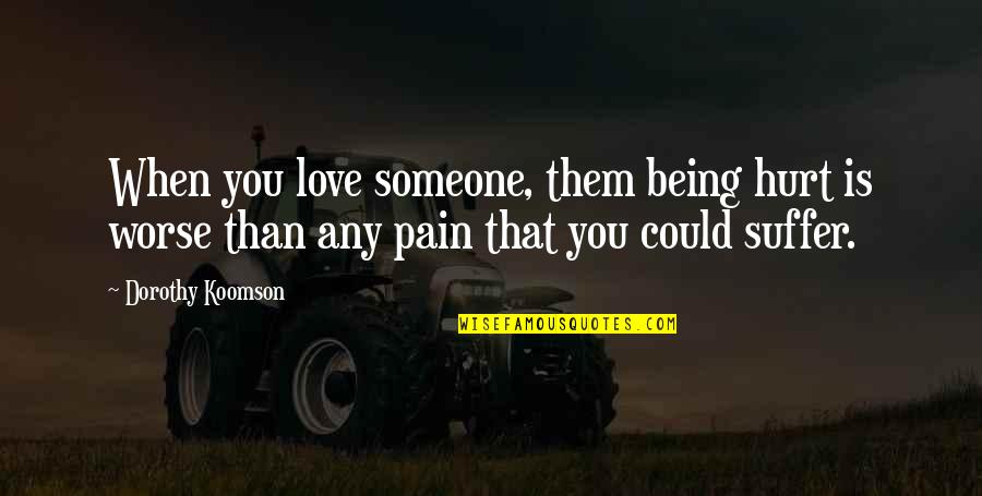 Being Hurt By Someone U Love Quotes By Dorothy Koomson: When you love someone, them being hurt is