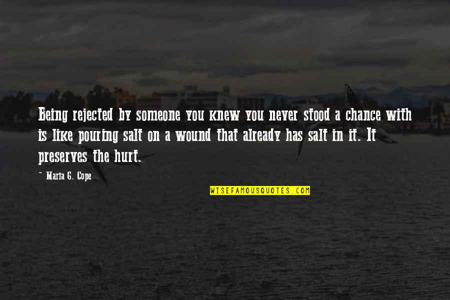 Being Hurt By Someone You Like Quotes By Maria G. Cope: Being rejected by someone you knew you never