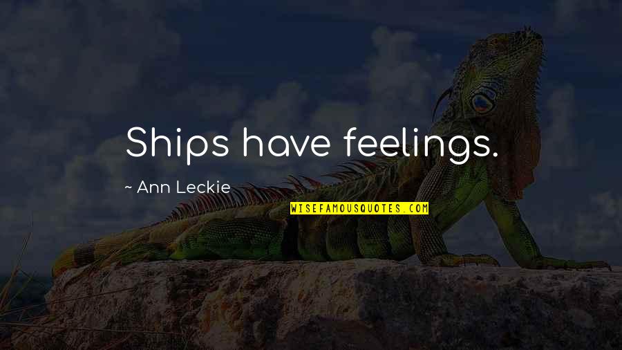 Being Hurt By Someone You Love Quotes By Ann Leckie: Ships have feelings.