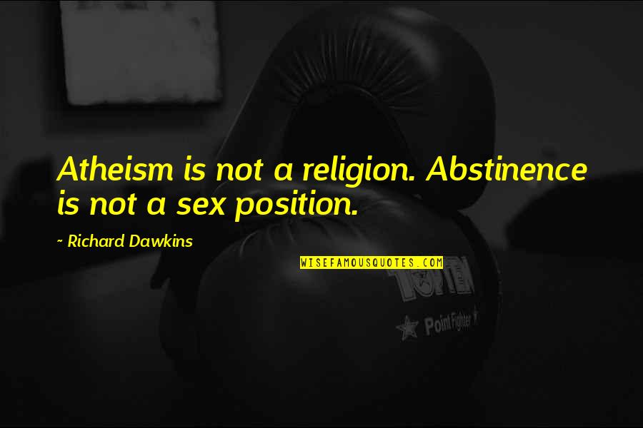 Being Hurt By Someone You Love Quotes By Richard Dawkins: Atheism is not a religion. Abstinence is not