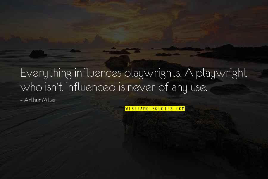 Being Hurt By The One You Love Quotes By Arthur Miller: Everything influences playwrights. A playwright who isn't influenced Being Hurt By The One You Love Quotes By Arthur Miller: Everything influences playwrights. A playwright who isn't influenced