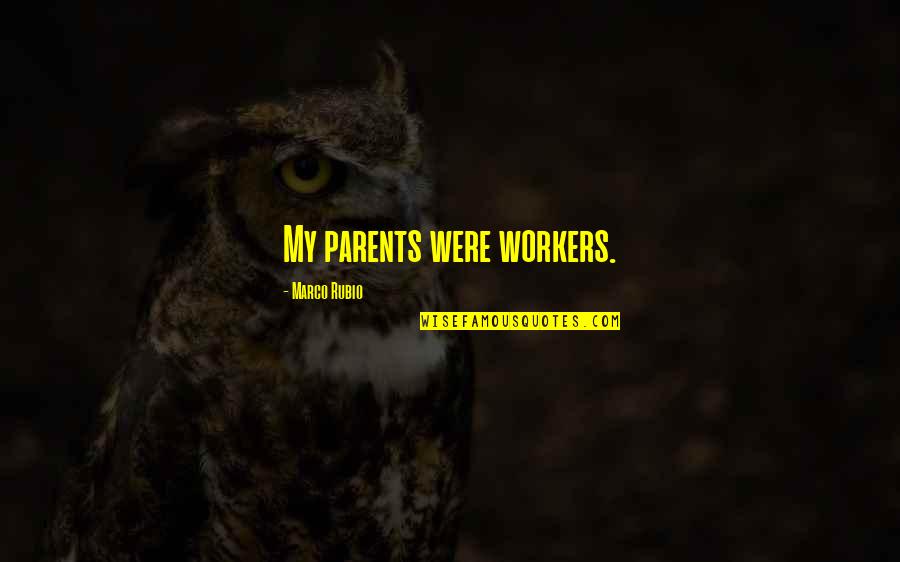 Being Hurt By Your Dad Quotes By Marco Rubio: My parents were workers.