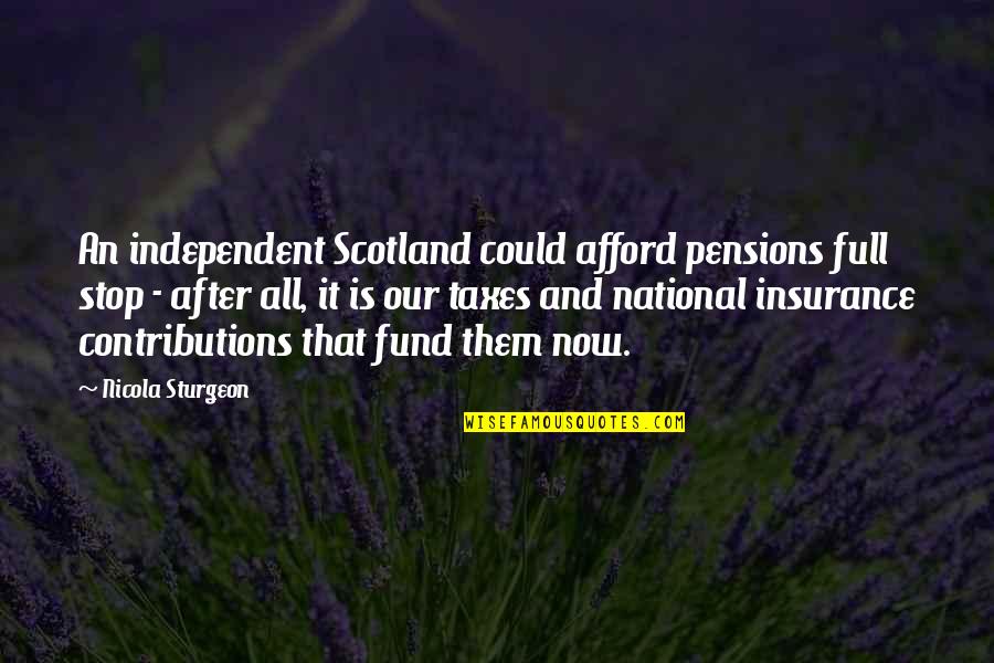 Being Hurt By Your Daughter Quotes By Nicola Sturgeon: An independent Scotland could afford pensions full stop