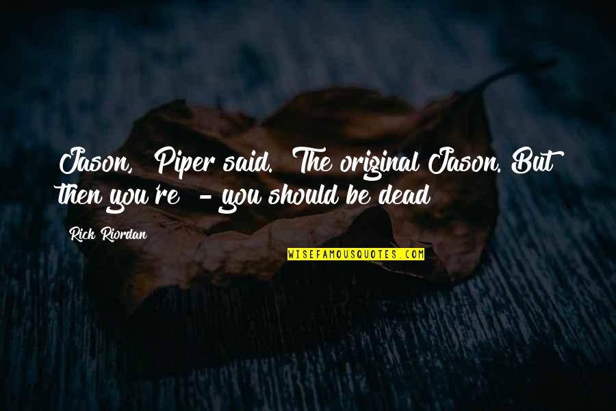 Being Hurt By Your Friend Quotes By Rick Riordan: Jason," Piper said. "The original Jason. But then