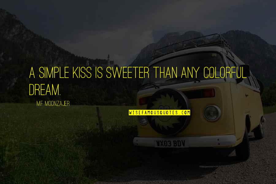 Being Hurt By Your Sister Quotes By M.F. Moonzajer: A simple kiss is sweeter than any colorful Being Hurt By Your Sister Quotes By M.F. Moonzajer: A simple kiss is sweeter than any colorful