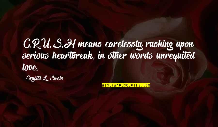 Being Hurt For The Last Time Quotes By Crystal L. Swain: C.R.U.S.H means carelessly rushing upon serious heartbreak, in