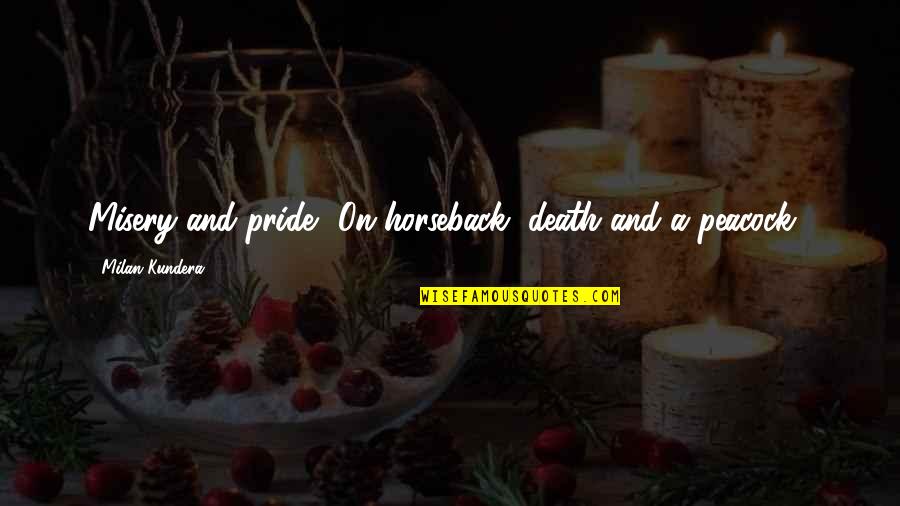 Being Hurt For The Last Time Quotes By Milan Kundera: Misery and pride. 'On horseback, death and a