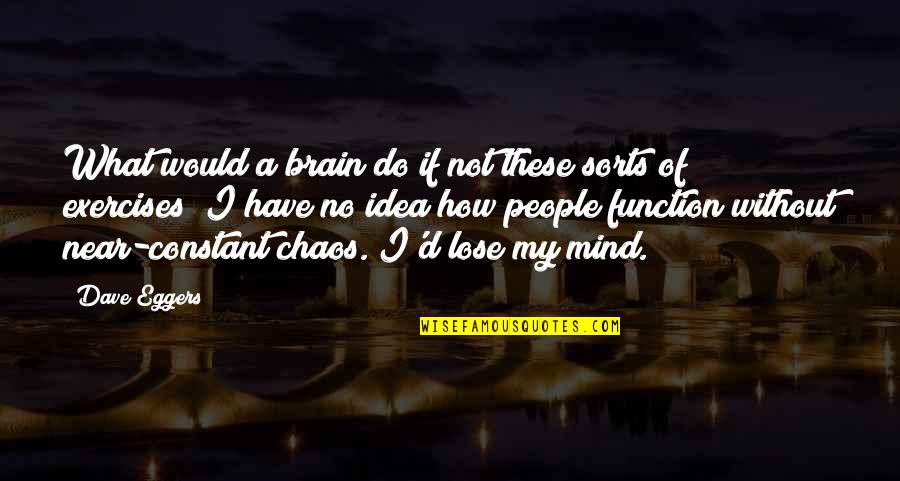 Being Hurt From Friends Quotes By Dave Eggers: What would a brain do if not these Being Hurt From Friends Quotes By Dave Eggers: What would a brain do if not these