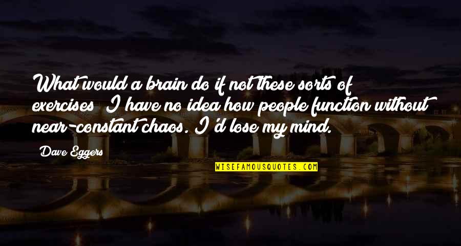 Being Hurt From Friends Quotes By Dave Eggers: What would a brain do if not these