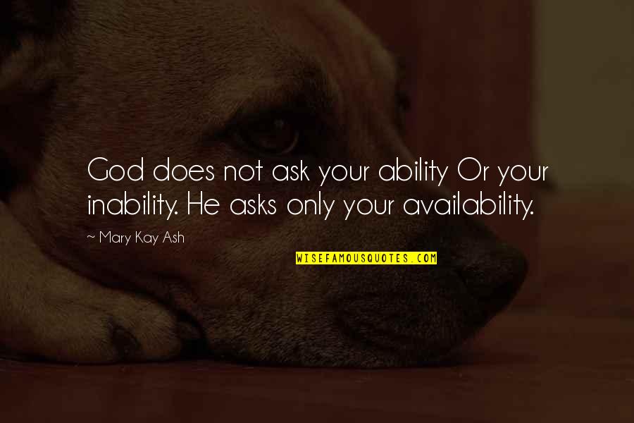 Being Hurt In Love Quotes By Mary Kay Ash: God does not ask your ability Or your