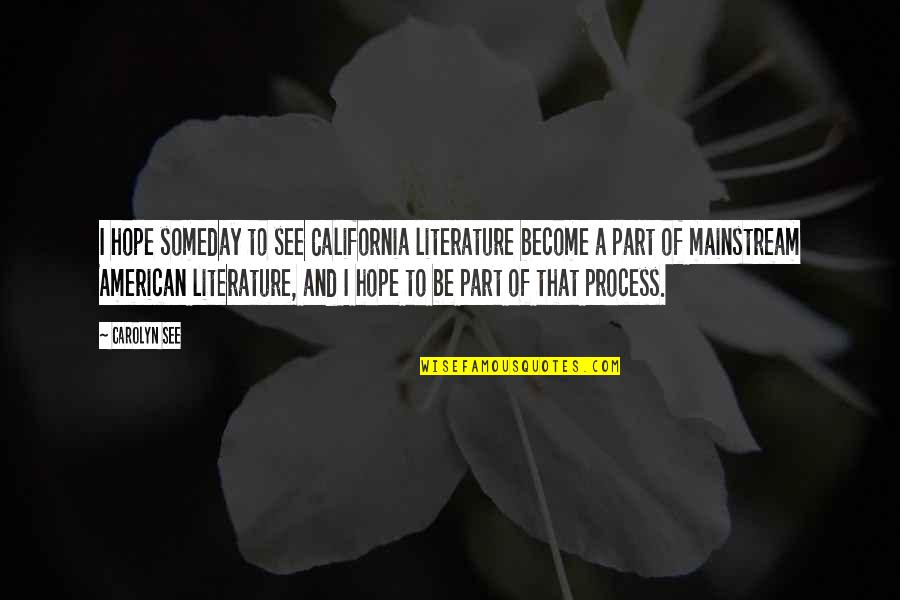 Being Hurt In The Past Quotes By Carolyn See: I hope someday to see California literature become
