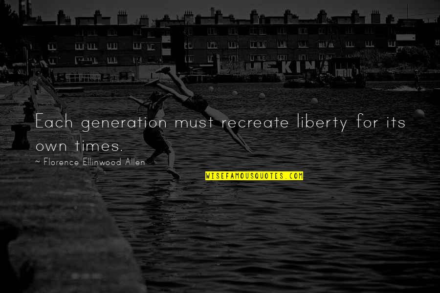 Being Hurt In The Past Quotes By Florence Ellinwood Allen: Each generation must recreate liberty for its own