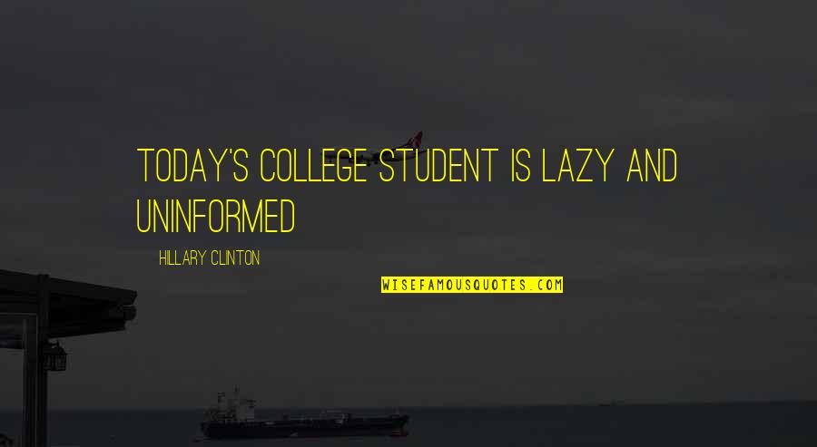 Being Hurt In The Past Quotes By Hillary Clinton: Today's college student is lazy and uninformed