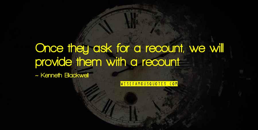 Being Hurt Poems Quotes By Kenneth Blackwell: Once they ask for a recount, we will Being Hurt Poems Quotes By Kenneth Blackwell: Once they ask for a recount, we will