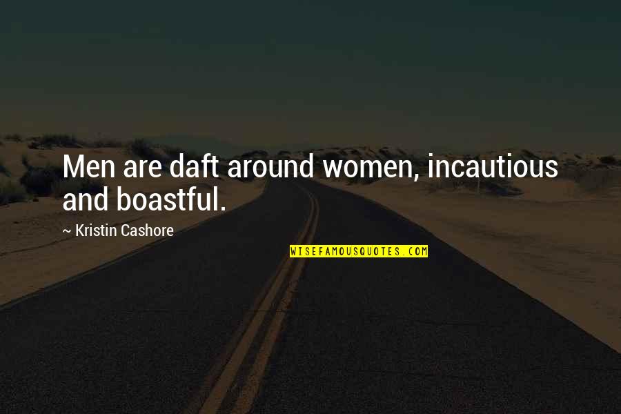 Being Hurt Poems Quotes By Kristin Cashore: Men are daft around women, incautious and boastful. Being Hurt Poems Quotes By Kristin Cashore: Men are daft around women, incautious and boastful.
