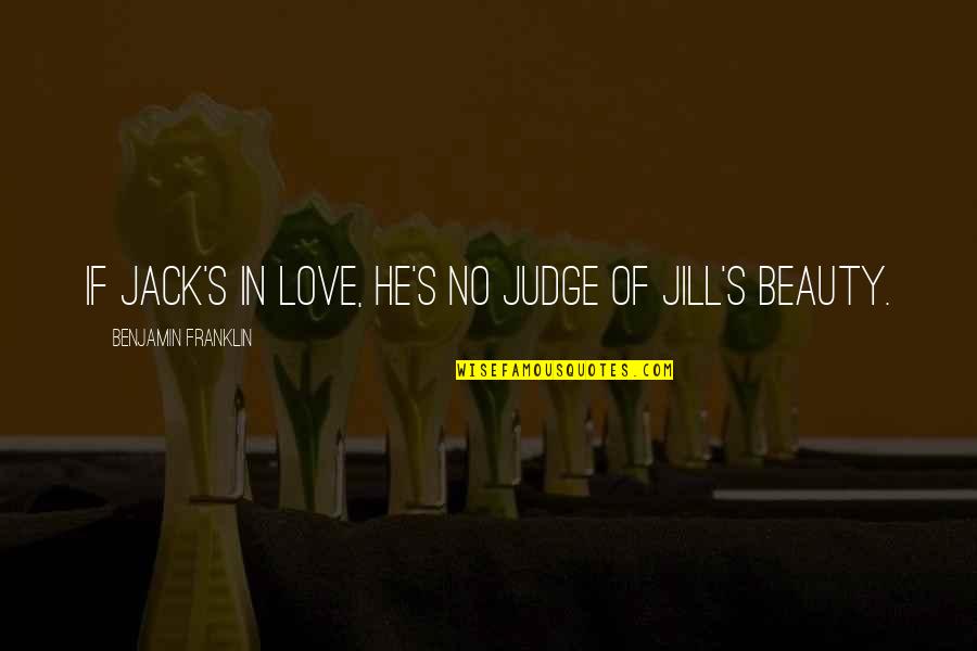 Being Hurtful To Those You Love Quotes By Benjamin Franklin: If Jack's in love, he's no judge of Being Hurtful To Those You Love Quotes By Benjamin Franklin: If Jack's in love, he's no judge of