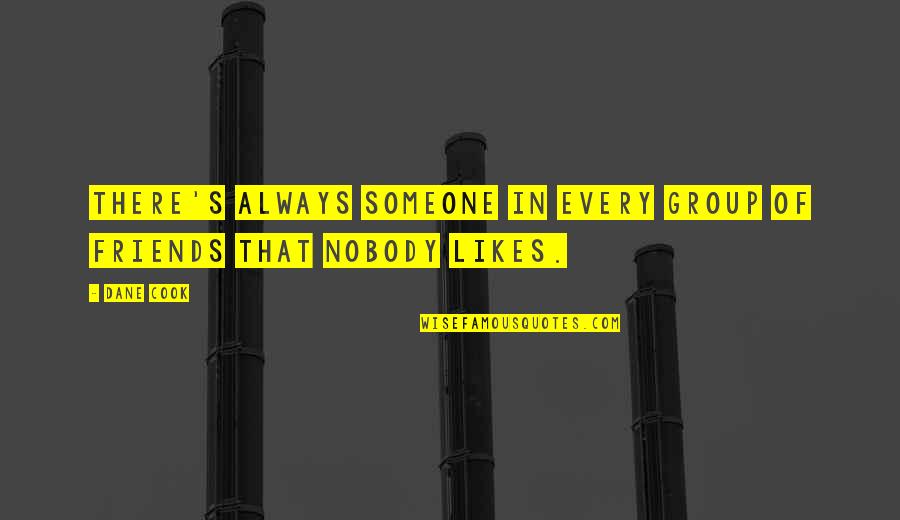 Being Hurtful To Those You Love Quotes By Dane Cook: There's always someone in every group of friends