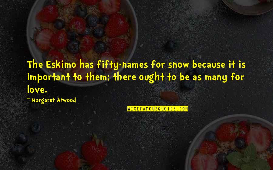 Being Hurtful To Those You Love Quotes By Margaret Atwood: The Eskimo has fifty-names for snow because it Being Hurtful To Those You Love Quotes By Margaret Atwood: The Eskimo has fifty-names for snow because it