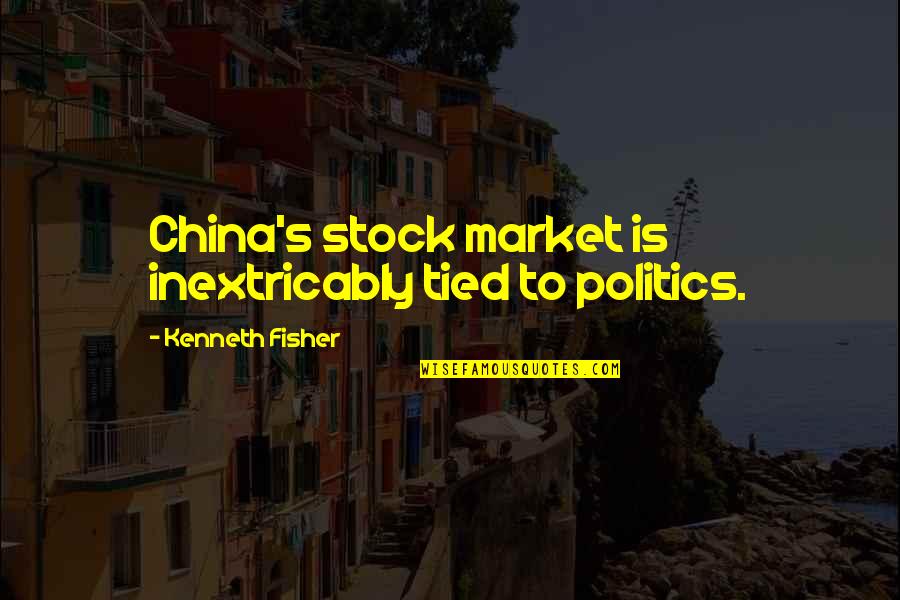 Being Hustled Quotes By Kenneth Fisher: China's stock market is inextricably tied to politics.