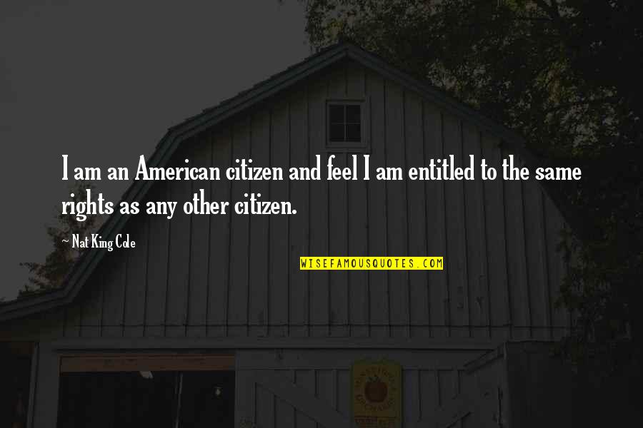 Being Hustled Quotes By Nat King Cole: I am an American citizen and feel I
