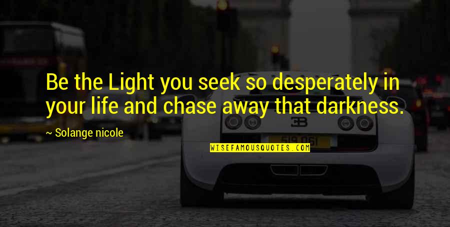 Being Hustled Quotes By Solange Nicole: Be the Light you seek so desperately in