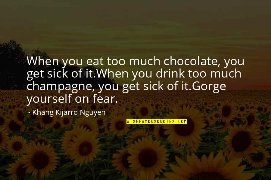 Being Hydrated Quotes By Khang Kijarro Nguyen: When you eat too much chocolate, you get