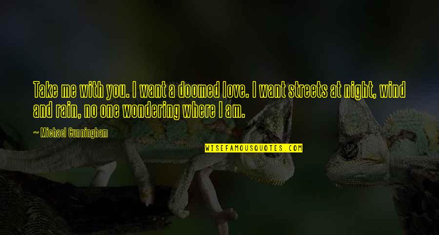 Being Hydrated Quotes By Michael Cunningham: Take me with you. I want a doomed