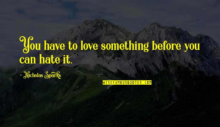 Being Hydrated Quotes By Nicholas Sparks: You have to love something before you can