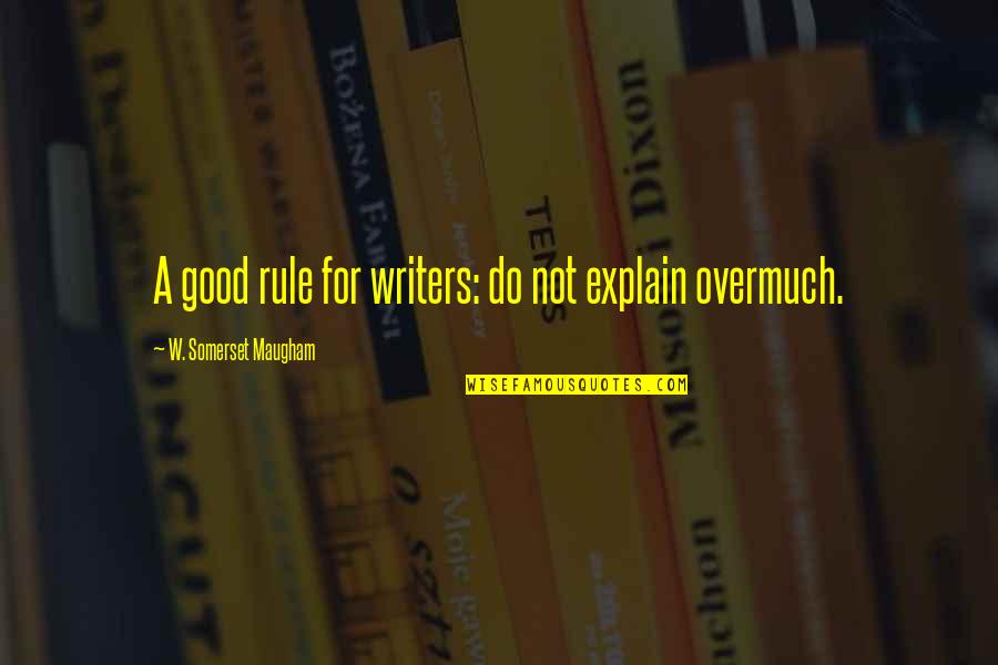 Being Hydrated Quotes By W. Somerset Maugham: A good rule for writers: do not explain