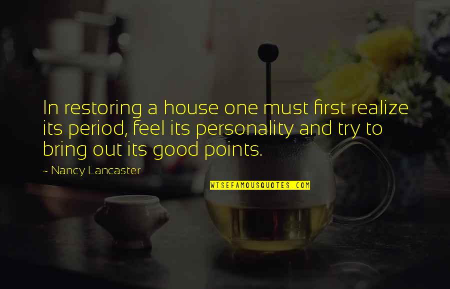 Being Hyped Quotes By Nancy Lancaster: In restoring a house one must first realize