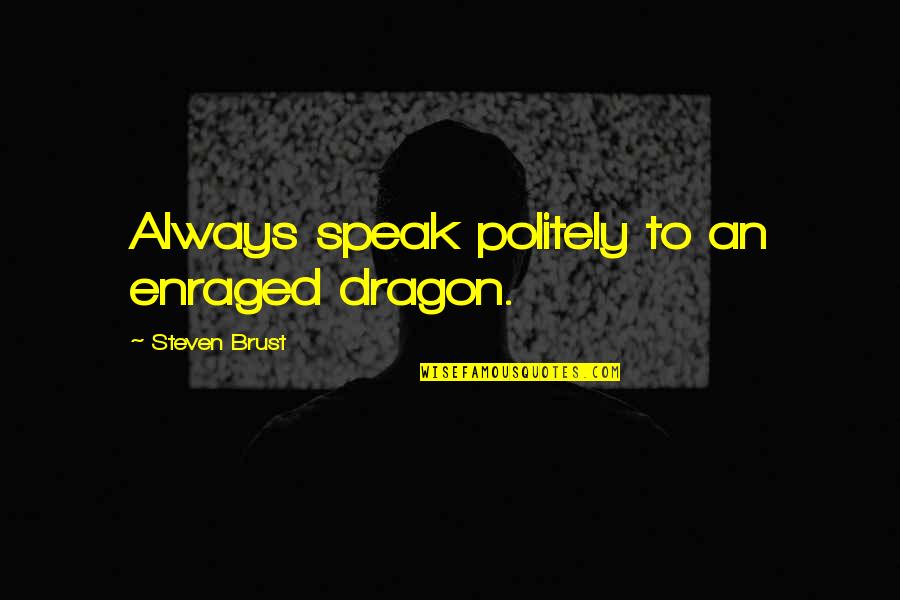 Being Hyped Quotes By Steven Brust: Always speak politely to an enraged dragon.